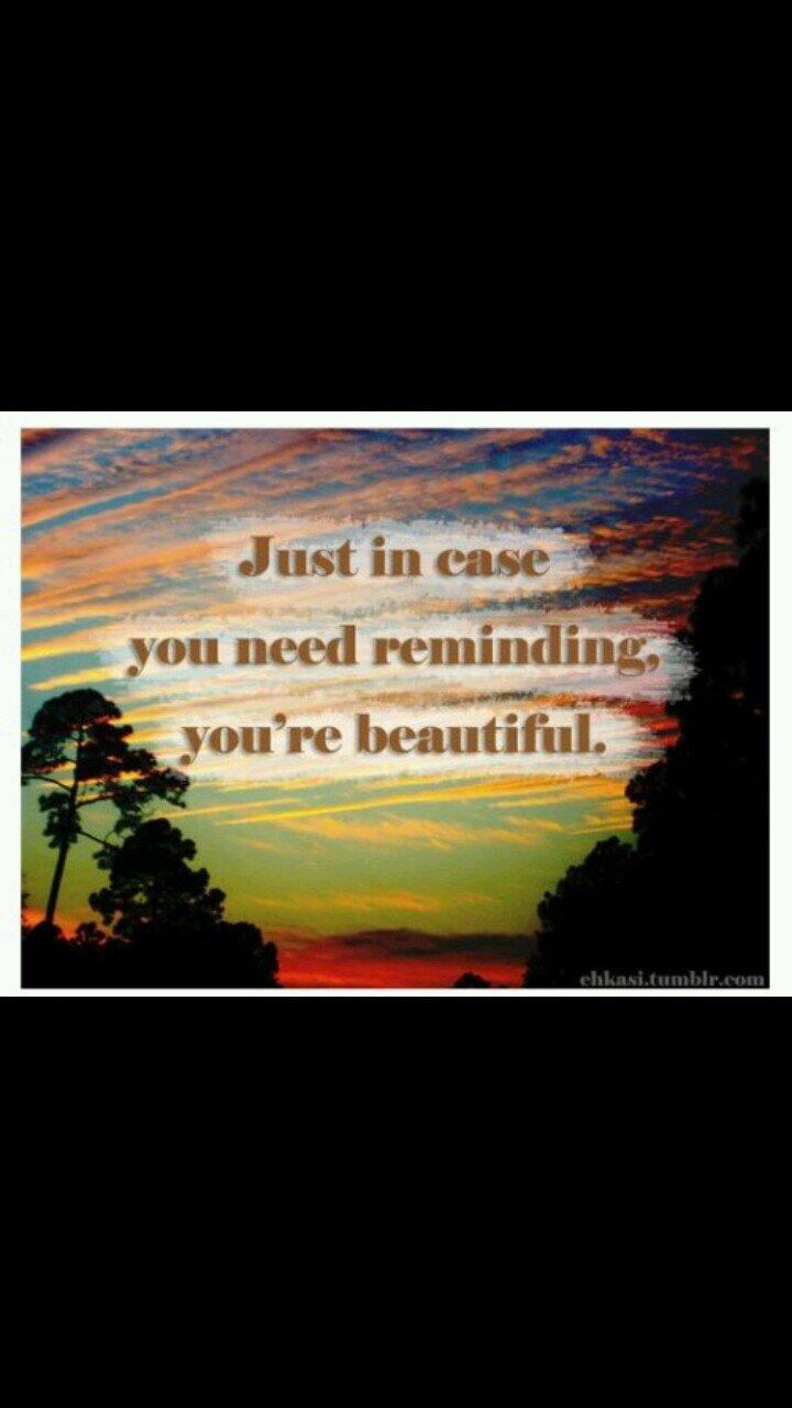 If it helps, I think you're beautiful