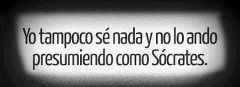Yo Tampoco sé nada y no ando presumiendo como Sócrates