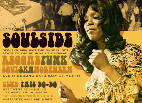 Soulside is every 2nd saturday of the month. Trojan Lounge is every last friday of the month. Location is Faisdodo 5257 adam. la ca 90016
* Doors open at 9:30