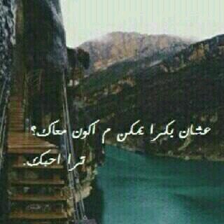 عشانك معي!؟انا امتليت حياهه اكتفيت بك