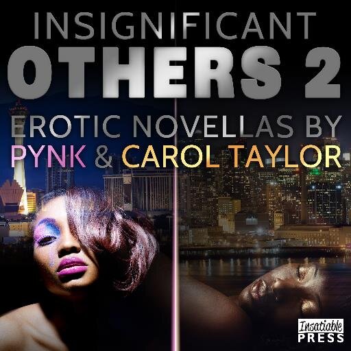 Bestselling authors Carol Taylor and Pynk have joined together to bring you the INSIGNIFICANT OTHERS series - Sophisticated and Sexy, erotic novellas!