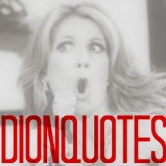 DionQuotes's profile picture. Céline Dion & Friends Quotes | I'm Everything I Am Because You Loved Me | What Do You Say To Taking Chances? | Baby Think Twice