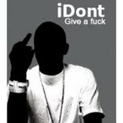 I TALK MAD SHIT! DONT LIKE ME I DONT GAF!
