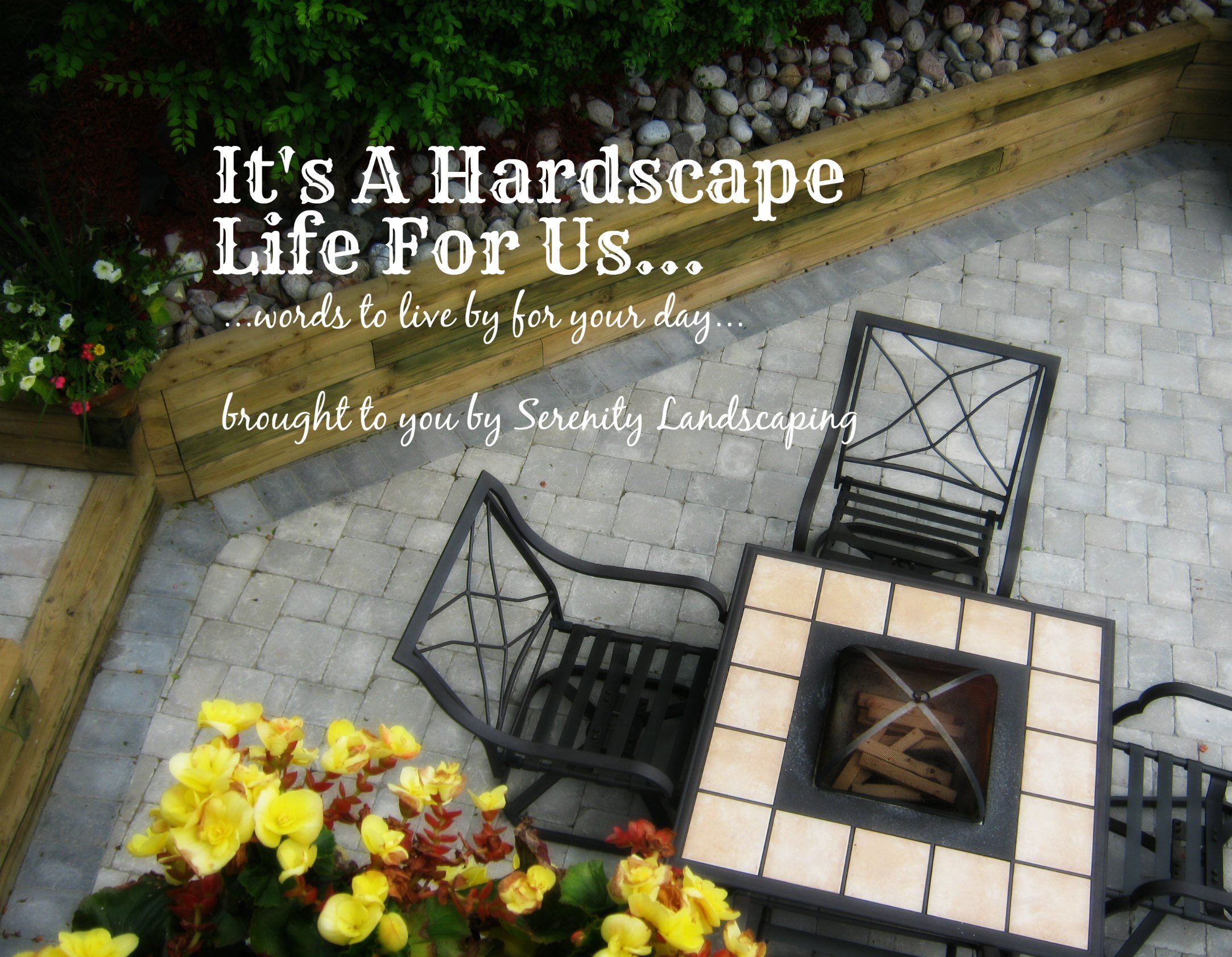 ...words to live by for the hardscaper industry...brought to you by Serenity Landscaping...check us out @SerenityScapes