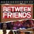 Between Friends