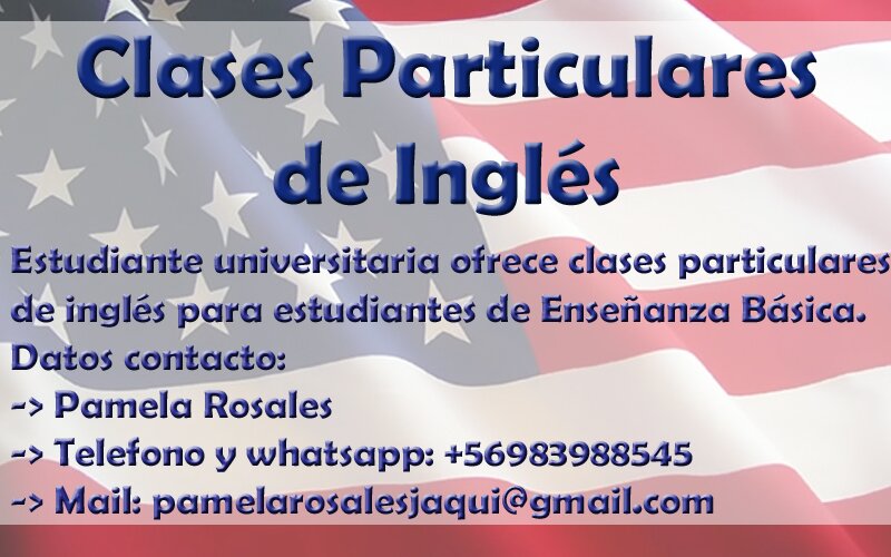 Ofrezco clases particulares de Inglés a alumnos de Enseñanza básica. Contacto: pamelarosalesjaqui@gmail.com
whatsapp: +56983988545