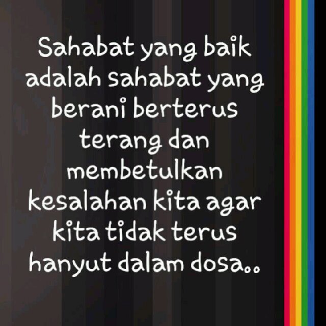 Sahabat Yang baik adalah mereka yang mengisi kekuranganmu bukan mengisi kekosonganmu.Seorang sahabat adalah Kado yang anda berikan kepada diri anda sendiri.