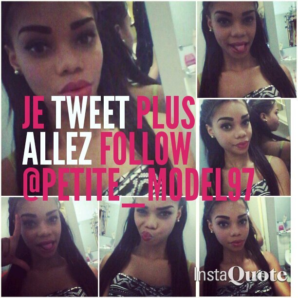 J'TWEET PLUS ALLEZ FOLLOW @Petite_Model97