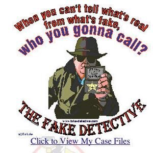 When you can't tell what's real from what's fake ,who you gonna call ?   The Fake Detective