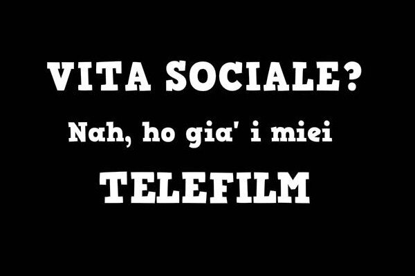 Vita Sociale? Nah, ho già i miei Telefilm!