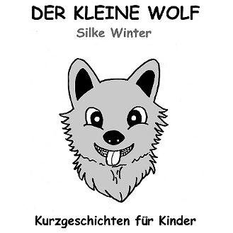 Der kleine Wolf ist eine Kurzgeschichten Sammlung für Kinder von der Autorin Silke Winter (erhältlich auf Amazon)!