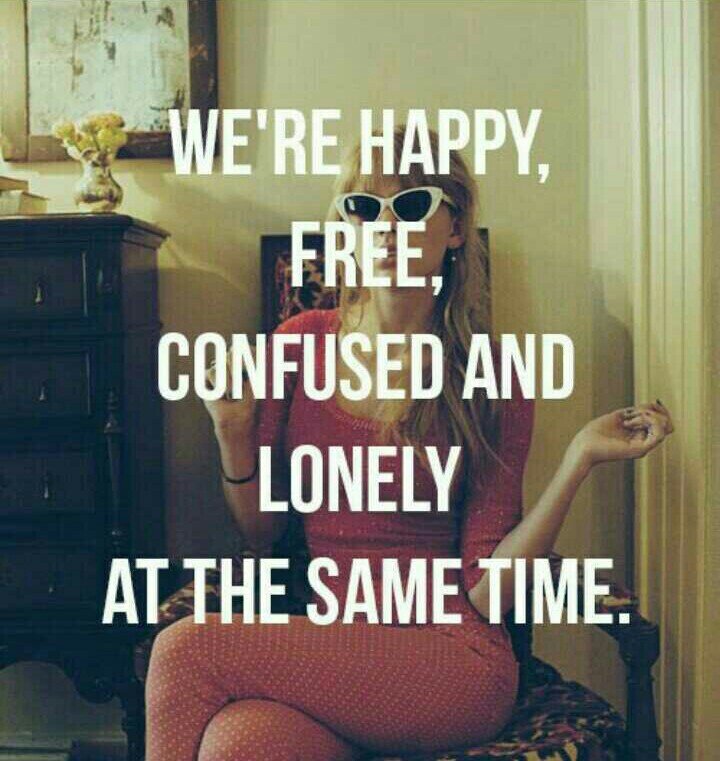 Happy Free Confused And Lonely In The Best Way