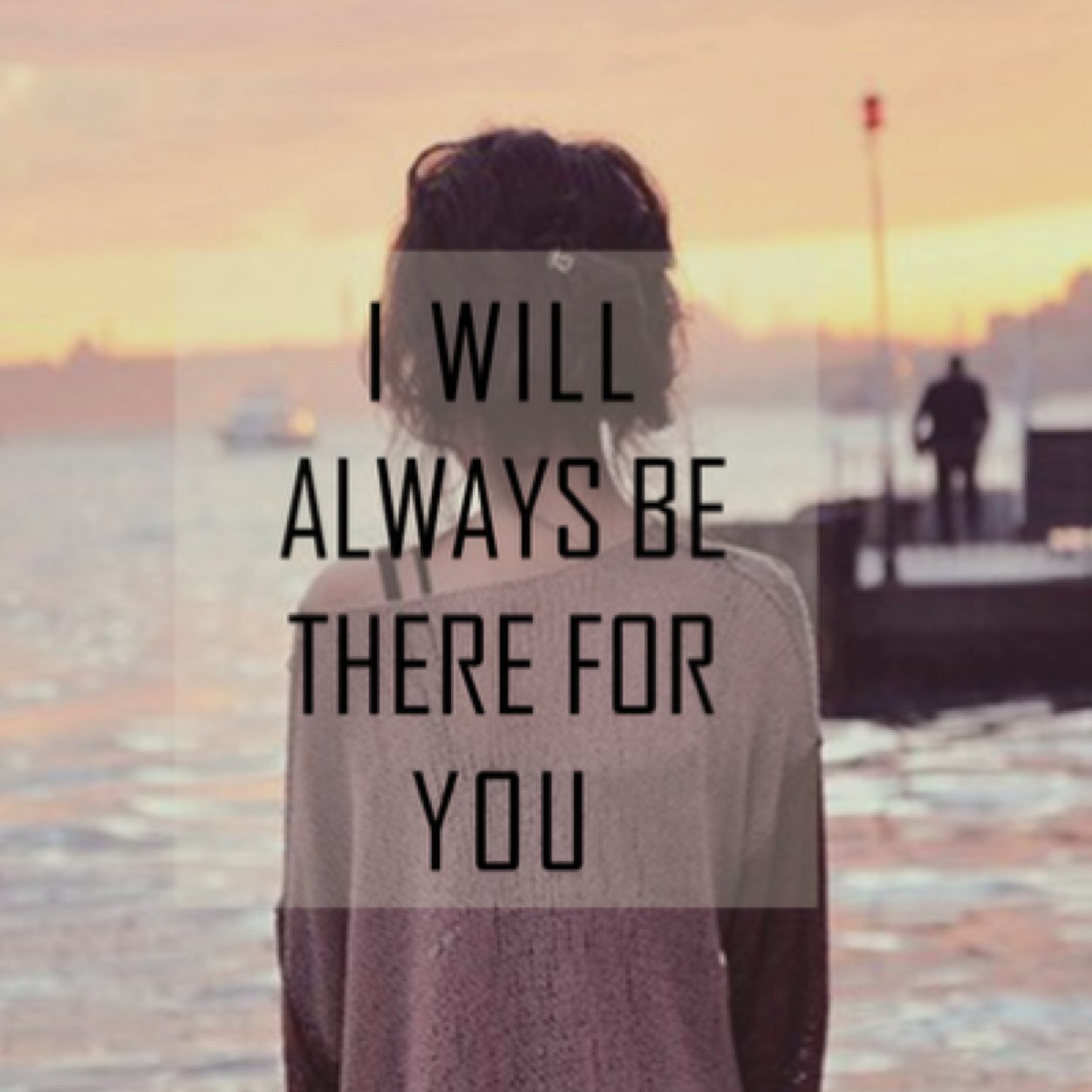 I have followed you because you don't need to be sad, I am always here to talk.