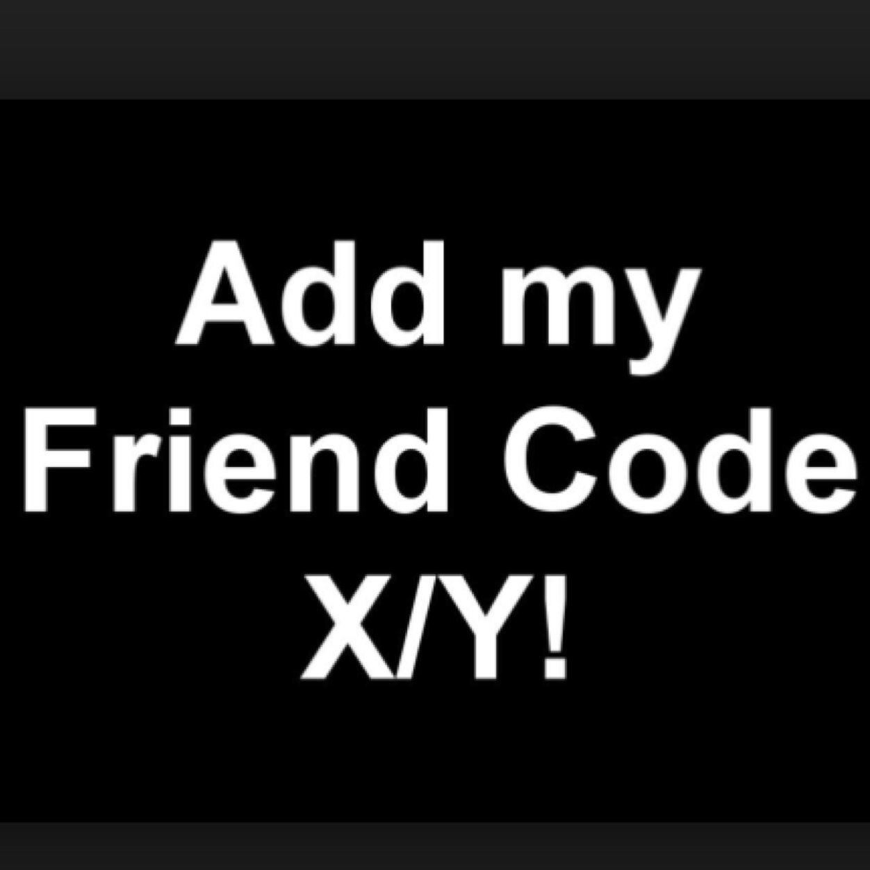 Pokemon X/Y FriendCode Exchange!!!!!!!!!!!!! Add My FriendCode: 1993 - 9111 - 8470 !!!
And I'll Add You Back!