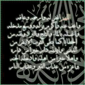 ‏اللهم ارحمه واغفر له واعفو عنه واكرم نزله ووسع مدخله واجره من العذاب وادخله الفردوس واجعله مع الصديقين والشهداء  ،،!