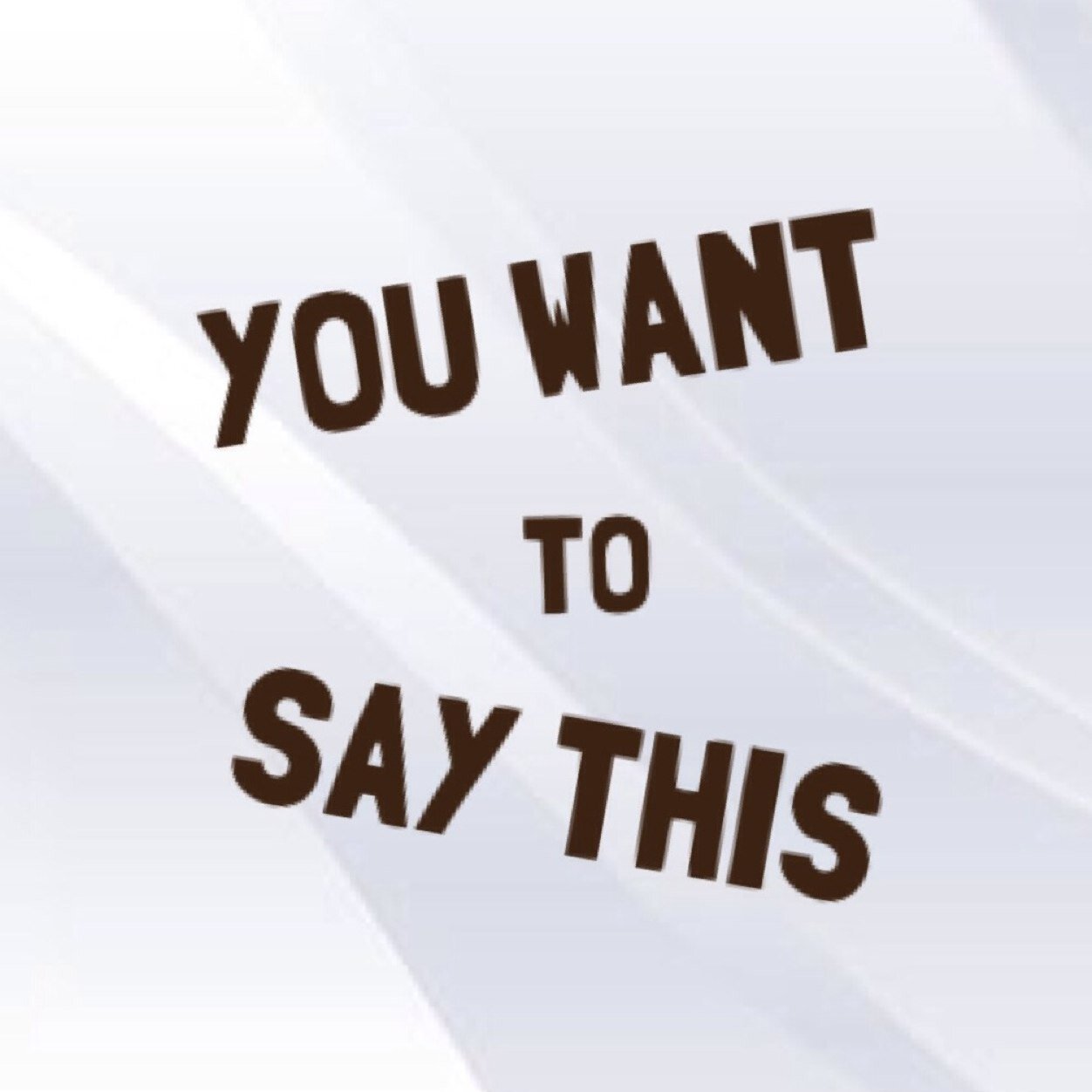 Got something you want to say?             Send a quick private message or shoot an email to youwanttosaythis@gmail.com