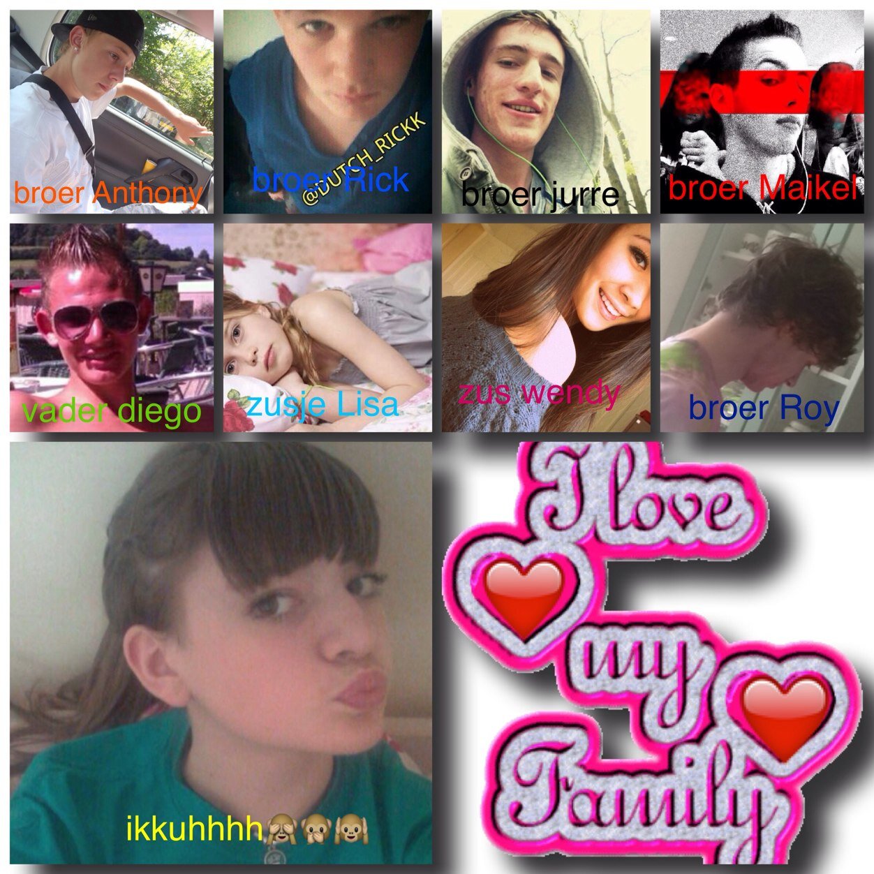 IkheetDonya / love my papa Rik/ love my brothers Rick Anthony Carles Stefan Roy / love my sisters Demi & Wendy