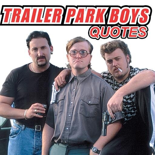 The Trailer Park Boys best quotes. Not affiliated with the TV show. *Fan account*
