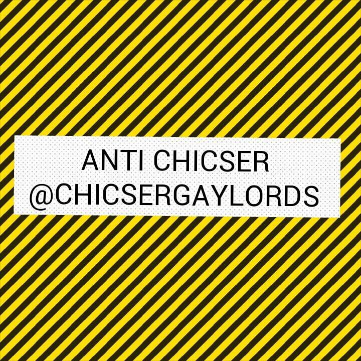 Anti-Chicser account + Quotes HAHAHAHAHAHA #ChicserGaylords