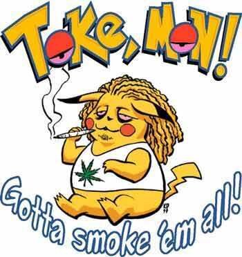 Pokemon don't want to fight battles, they wanna smoke weed, all day everyday!