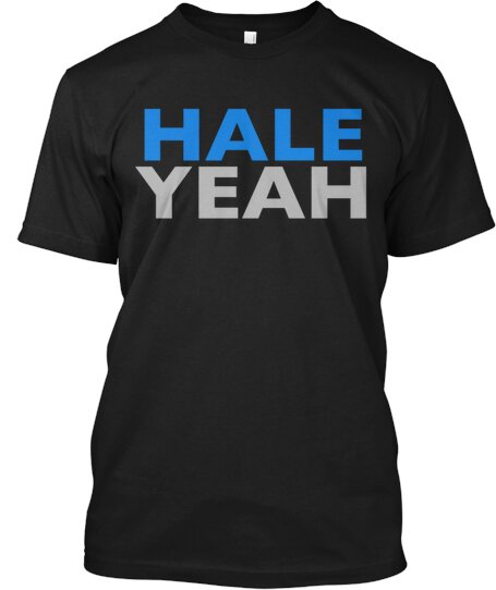 Hale Yeah Tees and Hoodies. Why the Hale not?