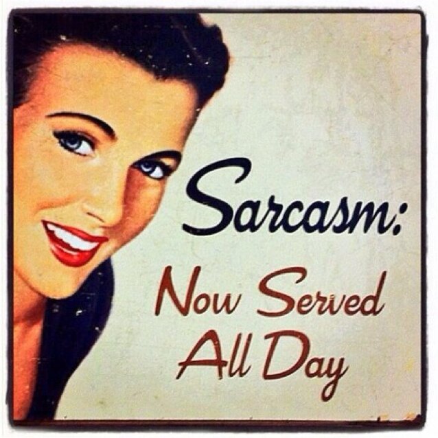 I'm not always sarcastic. 
Sometimes I'm asleep.