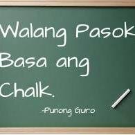 Walang Pasok, Basa ang Chalk
-Punong Guro