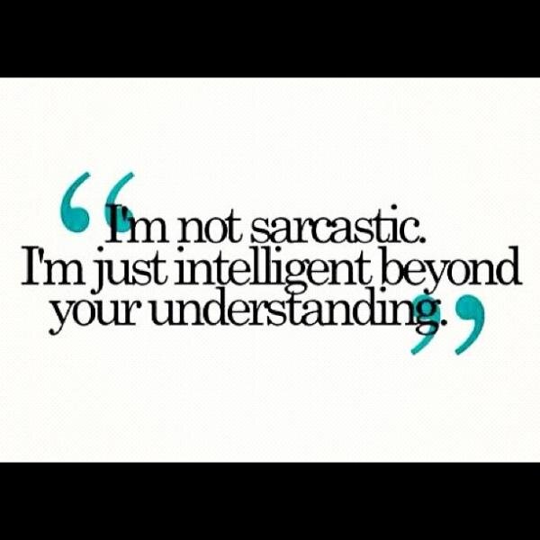 Sarcasm: The ability to insult idiots without them realizing it.

Allergic to stupid people.

Never hate your enemies, it affects your judgement!