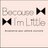 Because I'm Little