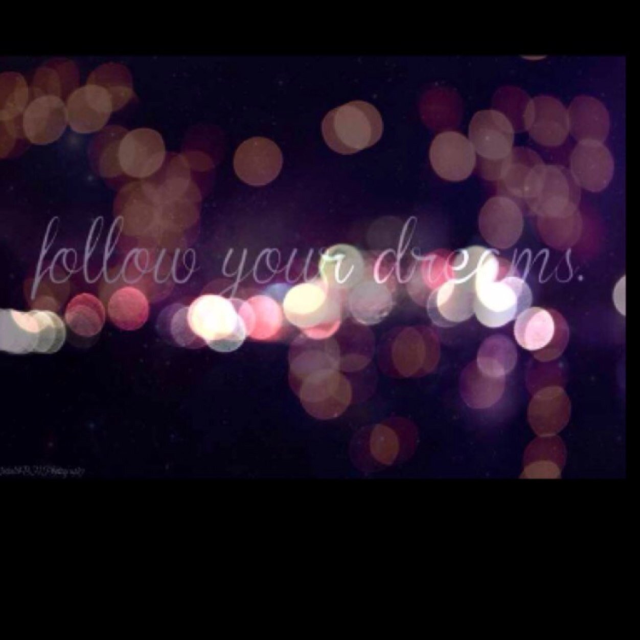 Follow your dreams and me :-)