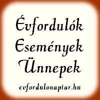 Évfordulók, események. 
Mai évfordulók, Eseménynaptár, Évfordulónaptár - Napi események, évfordulók