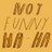 NOTFUNNYHAHA