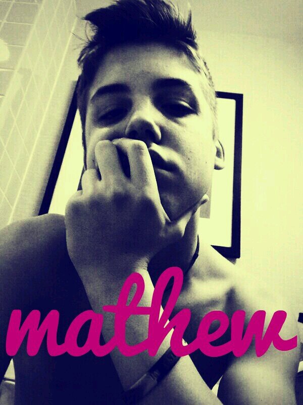 mathew is my forever I will always love him |mathew 24/7 | mathew is 4am thought also I have vine : Jaycey Jordan Brock kik: jayceyyyyybrock
