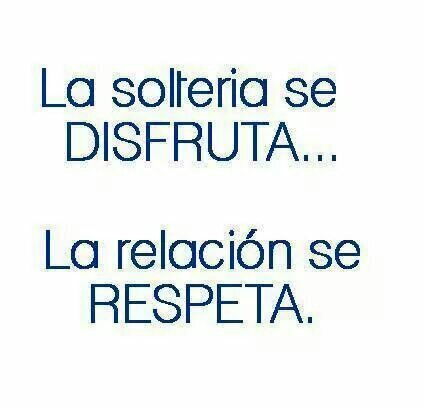 La Soltería Se Disfruta; La Relación Se Respeta