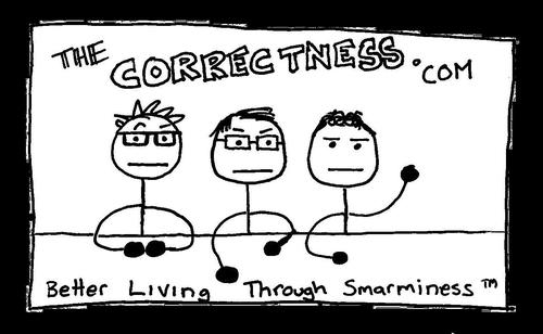 Better Living Through Smarminess. TheCorrectness is your source for humor, insight, superhero smackdowns, that kind of thing.