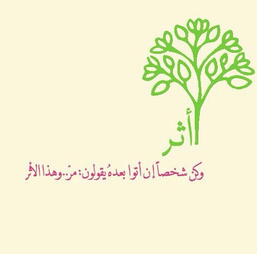 وكن شخصًا إن أتوا بعدهُ يقولون : مرّ.. وهذا الأثر..اللهم إجعلنا من المباركين حيث ماكانوا,وإجعل عملنا خالصاً لوجهك,شافعاً لنا وحجة لنا لا علينا