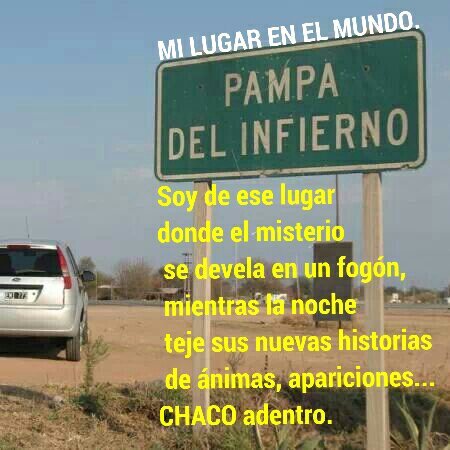 Soy de ese lugar donde el misterio se devela en un fogon,mientras la noche teje sus nuevas historias de ánimas, apariciones...CHACO adentro.