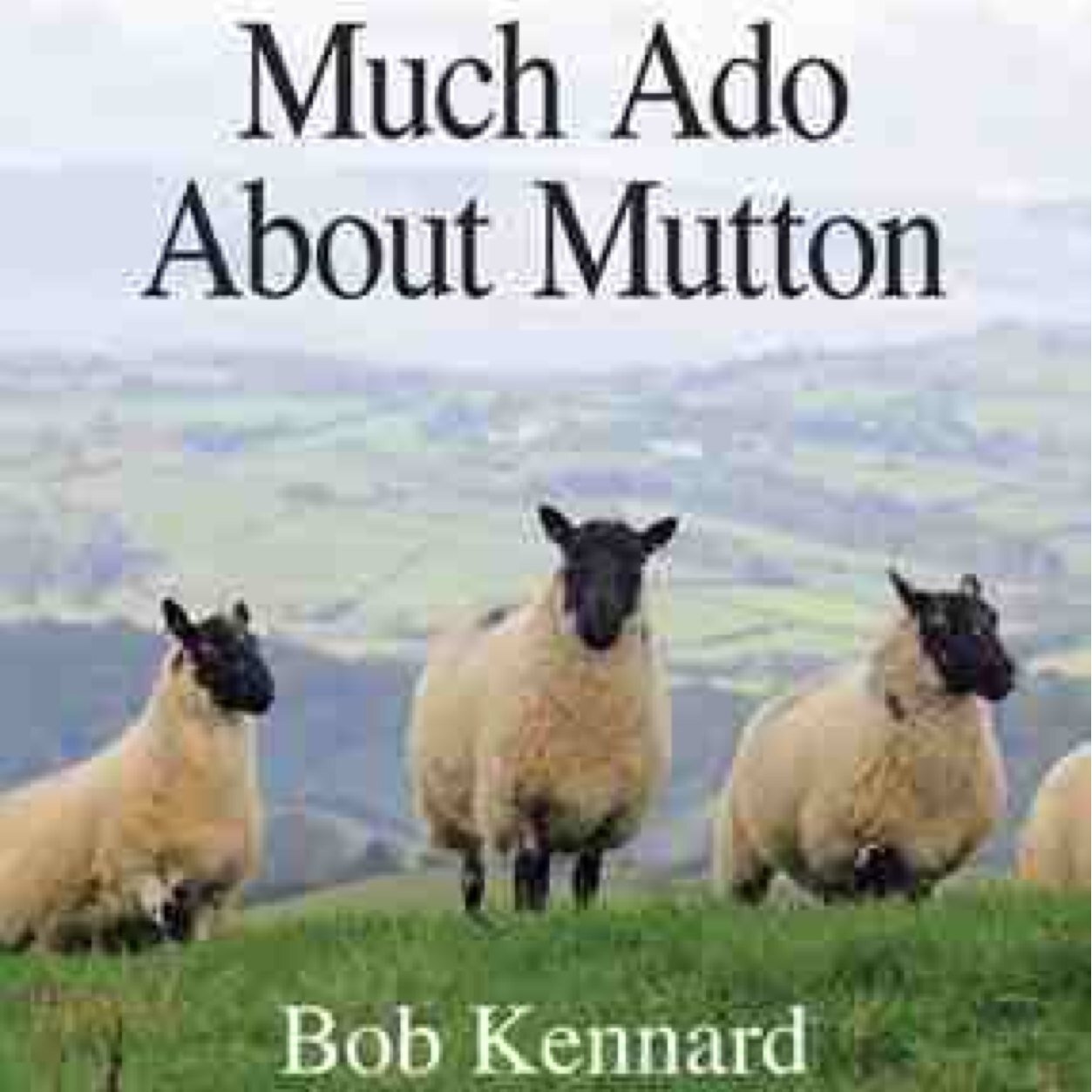 Championing quality mutton, local abattoirs & native breeds. Bob Kennard's acclaimed book Much Ado About Mutton tells the story of mutton & how to enjoy it now