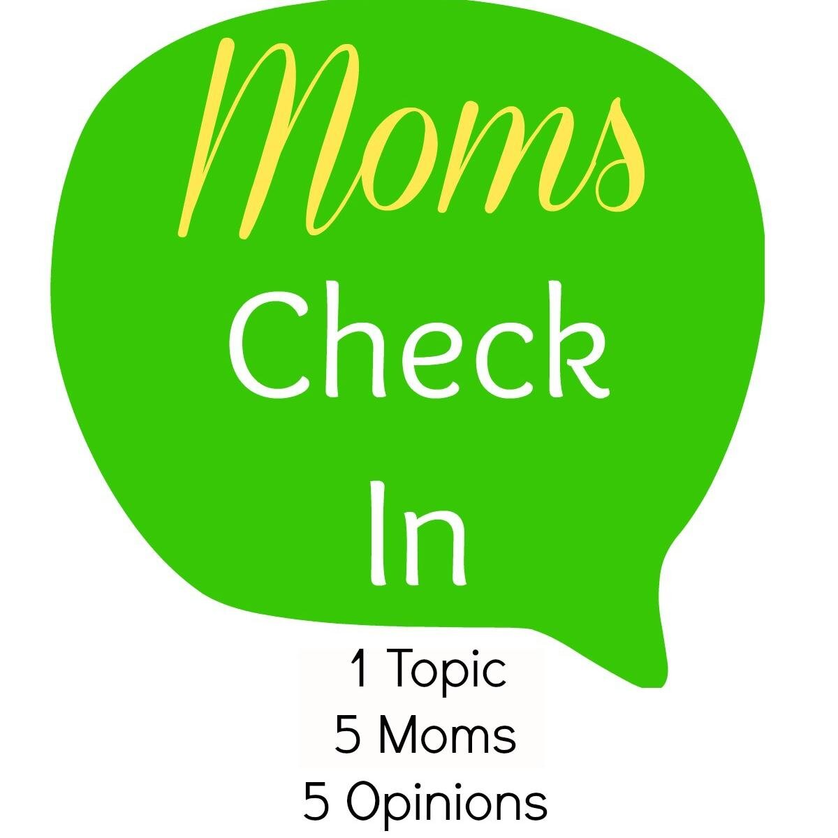 Moms Check In is a group of Moms giving our opinion on a new topic each week.