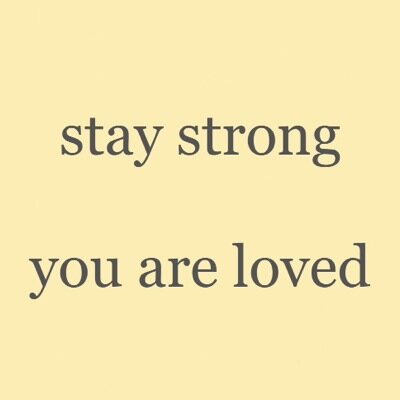 Stay strong, you are loved.
dm me if you want to talk