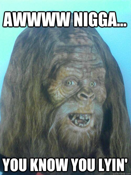 This Ya Boii SasQuatch, I  like throwing things at cars and eating deers.