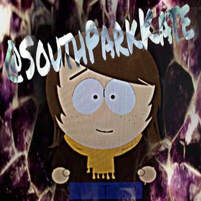 Well, my name is Kate and i evidently love the show South Park. South Park fans are the best fans! |no affiliation with South Park|