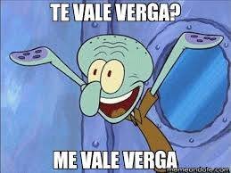 nos vale verga que te valga verga
