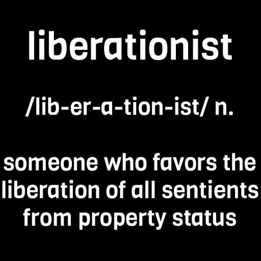 abolition of all animal exploitation and liberty for all species.
