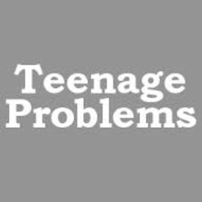 Problems only teens will understand!