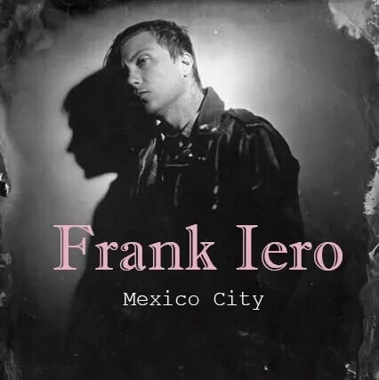 Official Street Team & FanClub of Frank Iero here!! in Mexico City. Welcome everybody!
