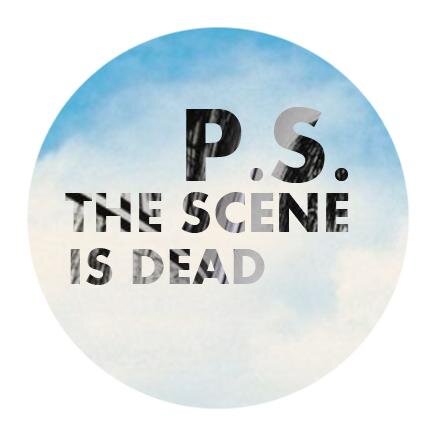 PS The Scene is Dead