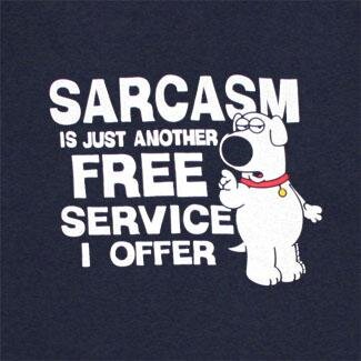 You had to learn at a certain age what sarcasm is, you know?