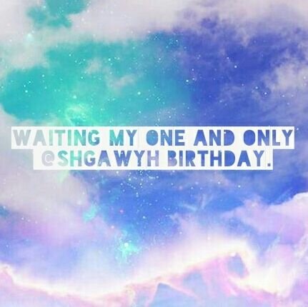 waiting My one and only @shgawyh's birthday , i'll try my best to let her have the most unforgettable birthday ever