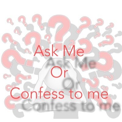 -Ask for advise or send me confessions. -On any matter; anything goes. -Everything stays anonymous (if you want).